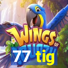 77 tig